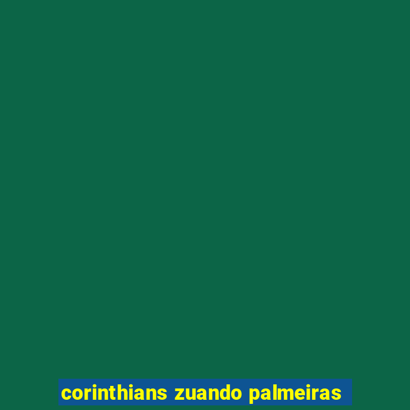 corinthians zuando palmeiras